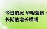 今日消息 华明装备：海外市场是公司未来更长期的增长领域