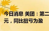 今日消息 美团：第二季度经调整溢利20.58亿元，同比扭亏为盈