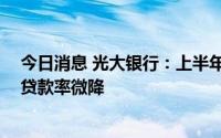 今日消息 光大银行：上半年归母净利润232.99亿元，逾期贷款率微降