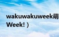 wakuwakuweek萌娘百科（Waku-Waku-Week!）