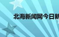 北海新闻网今日新闻（北海新闻网）