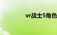 vr战士5角色（VR战士5）