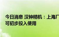 今日消息 汉钟精机：上海厂三期工厂预计2023年第一季度可初步投入使用