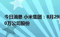 今日消息 小米集团：8月29日耗资约5011.25万港元回购440万公司股份