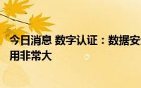 今日消息 数字认证：数据安全法出台对整个密码产业推动作用非常大