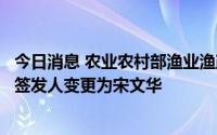 今日消息 农业农村部渔业渔政管理局：山东省渔业捕捞许可签发人变更为宋文华