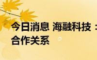 今日消息 海融科技：已与瑞幸咖啡达成间接合作关系