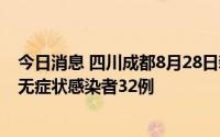 今日消息 四川成都8月28日新增本土确诊病例134例、本土无症状感染者32例