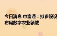 今日消息 中富通：拟参股设立福建供销现代农业服务公司，布局数字农业领域