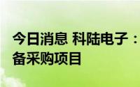 今日消息 科陆电子：中标南方电网1.2亿元设备采购项目