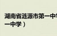 湖南省涟源市第一中学百科（湖南省涟源市第一中学）