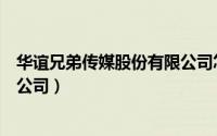 华谊兄弟传媒股份有限公司怎么样（华谊兄弟传媒股份有限公司）