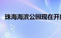 珠海海滨公园现在开放吗（珠海海滨公园）