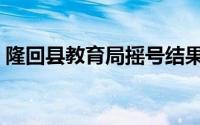 隆回县教育局摇号结果查询（隆回县教育局）