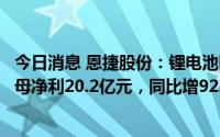 今日消息 恩捷股份：锂电池隔离膜业务规模扩大，上半年归母净利20.2亿元，同比增92.32%