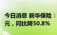 今日消息 新华保险：上半年归母净利51.87亿元，同比降50.8%