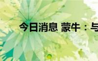 今日消息 蒙牛：与每日互动达成合作