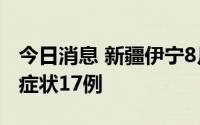 今日消息 新疆伊宁8月29日新增确诊1例、无症状17例