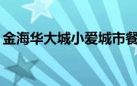 金海华大城小爱城市餐厅(信投大厦店)怎么样