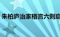 朱柏庐治家格言六则启示（朱柏庐治家格言）