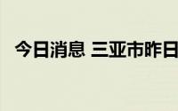 今日消息 三亚市昨日检出28例阳性感染者