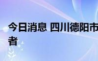 今日消息 四川德阳市新增1例本土无症状感染者