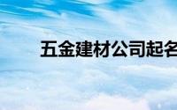 五金建材公司起名大全（五金建材）