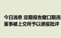 今日消息 定期报告窗口期违规增持公司股票，上海凤凰时任董事被上交所予以通报批评