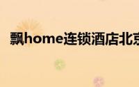 飘home连锁酒店北京华贸店（飘HOME）