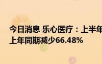 今日消息 乐心医疗：上半年归母净利润为687.27万元，较上年同期减少66.48%