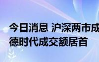 今日消息 沪深两市成交额合计8385亿元，宁德时代成交额居首