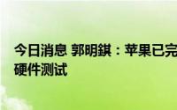 今日消息 郭明錤：苹果已完成iPhone14量产前的卫星通信硬件测试