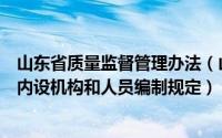 山东省质量监督管理办法（山东省质量技术监督局主要职责内设机构和人员编制规定）