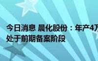 今日消息 晨化股份：年产4万吨聚醚胺及4.2万吨聚醚项目尚处于前期备案阶段