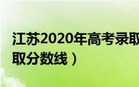 江苏2020年高考录取分数线（2020年高考录取分数线）