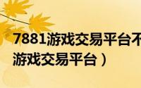 7881游戏交易平台不可二次什么意思（7881游戏交易平台）