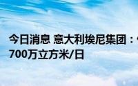 今日消息 意大利埃尼集团：俄气的天然气交付量将继续下降700万立方米/日