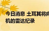 今日消息 土耳其将向北约提供希腊骚扰土战机的雷达纪录