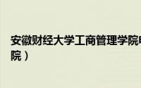 安徽财经大学工商管理学院电话（安徽财经大学工商管理学院）