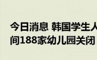 今日消息 韩国学生人数连续35年减少，一年间188家幼儿园关闭