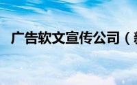 广告软文宣传公司（新传播软文营销公司）