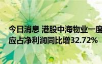 今日消息 港股中海物业一度涨超3%，午间发布母公司股东应占净利润同比增32.72%