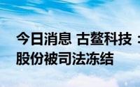 今日消息 古鳌科技：实控人所持2.63%公司股份被司法冻结