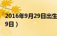 2016年9月29日出生是什么命（2016年9月29日）