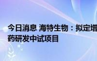 今日消息 海特生物：拟定增募资不超3亿元，用于高端原料药研发中试项目