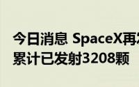 今日消息 SpaceX再发射46颗“星链”卫星，累计已发射3208颗