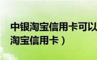 中银淘宝信用卡可以在闲鱼买东西吗?（中银淘宝信用卡）