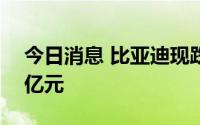 今日消息 比亚迪现跌6.64%，成交额达100亿元