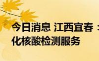 今日消息 江西宜春：中心城区继续开展常态化核酸检测服务