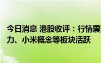 今日消息 港股收评：行情震荡，恒生科技指数涨1.09%，电力、小米概念等板块活跃